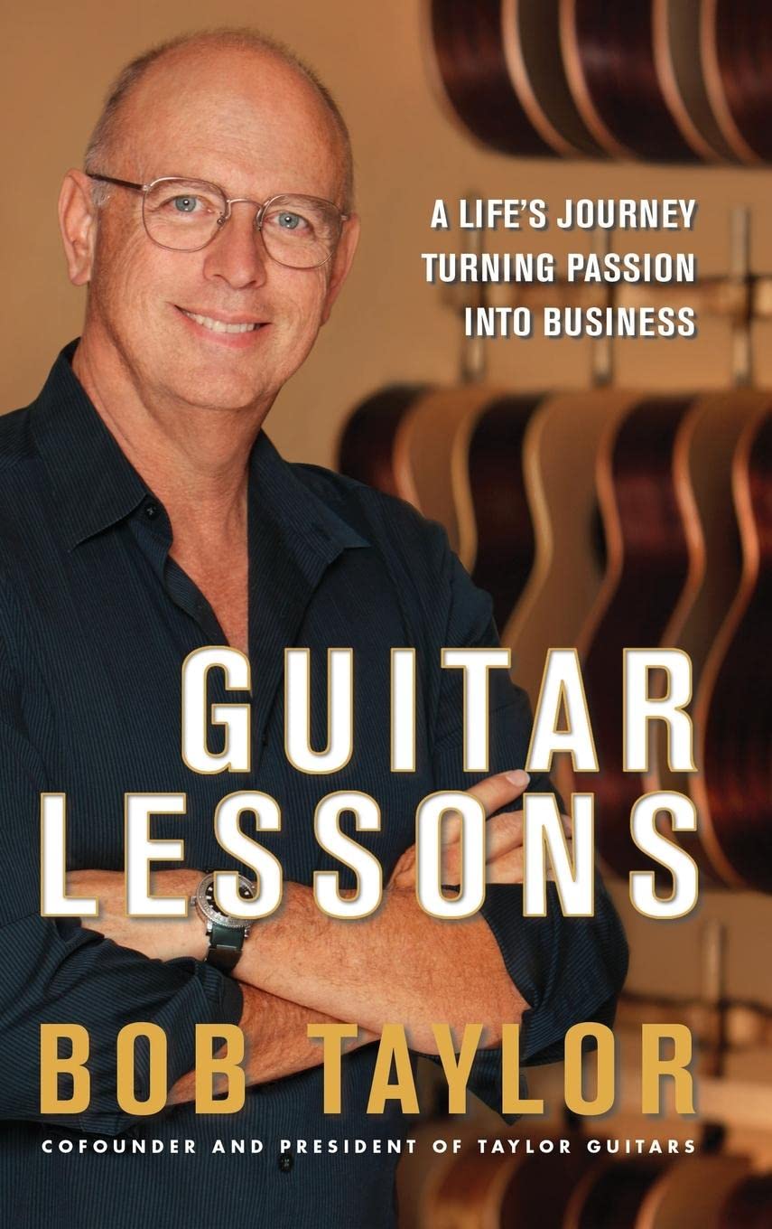 Bob Taylor - Guitar Lessons: A Life's Journey Turning Passion into Business