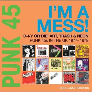 Soul Jazz - PUNK 45: I&#39;m A Mess! D-I-Y Or Die! Art, Trash &amp; Neon – Punk 45s In The UK 1977-78
