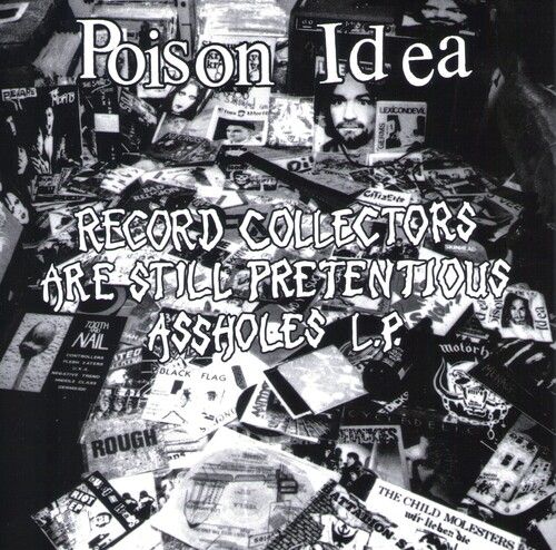 Poison Idea - Record Collectors Are Still Pretentious A**holes